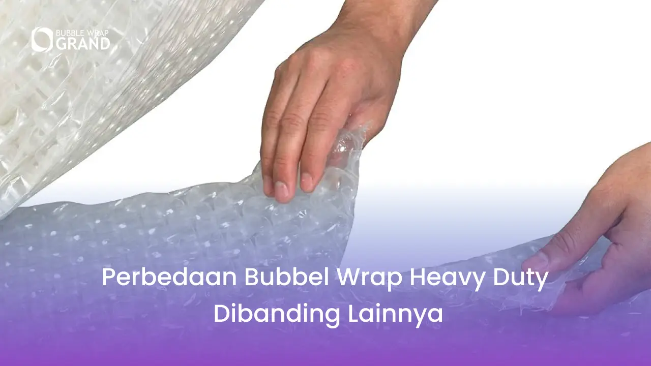 Perbedaan Bubbel Wrap Heavy Duty Dibanding Lainnya
