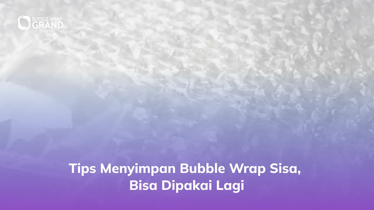 Tips Menyimpan Bubble Wrap Sisa, Bisa Dipakai Lagi