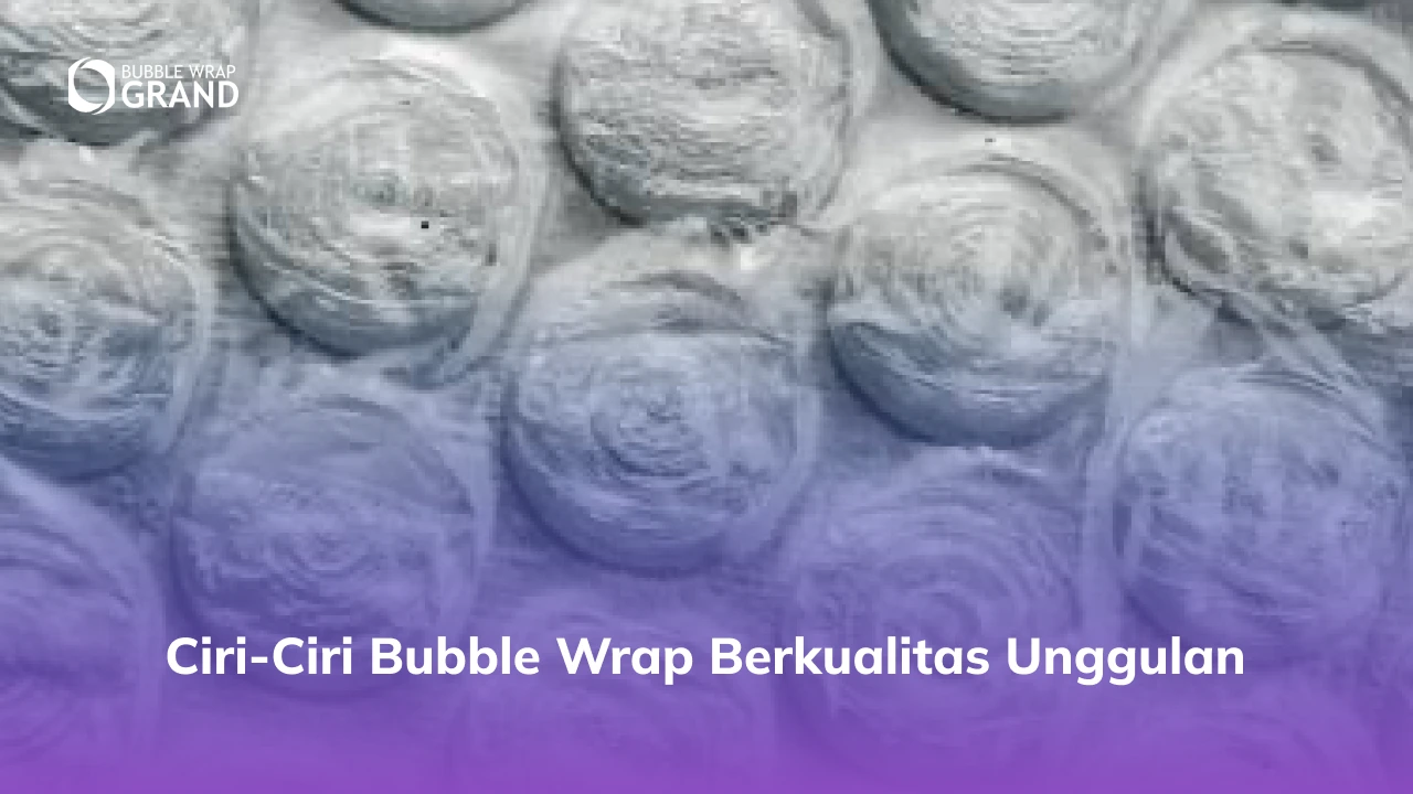 Ciri-Ciri Bubble Wrap Berkualitas Unggulan