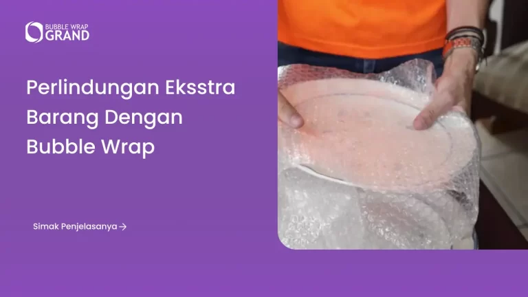 Perlindungan Ekstra Barang dengan Bubble Wrap