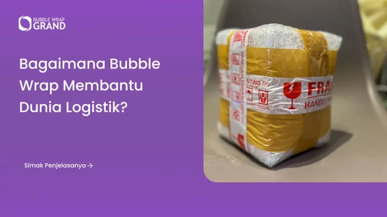 Bagaimana Bubble Wrap Membantu Dunia Logistik?