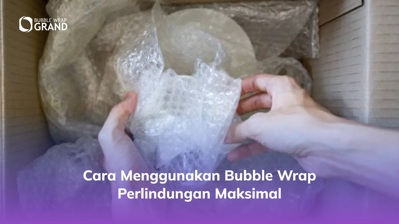 Cara Menggunakanan Bubble Wrap Perlindungan Maksimal