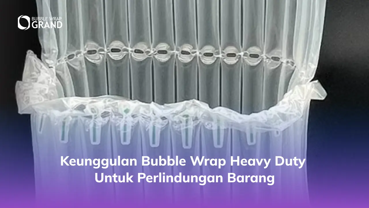 Keunggulan Bubble Wrap Heavy Duty untuk Perlindungan Barang