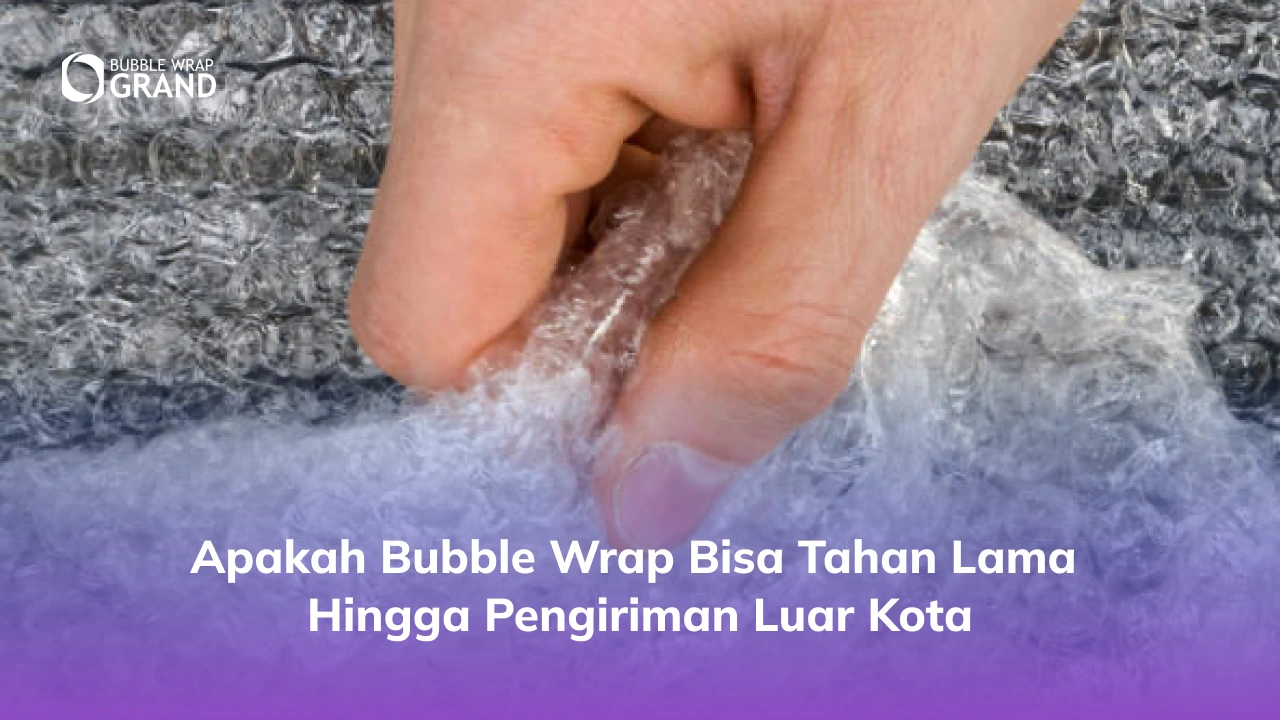Apakah Bubble Wrap Bisa Tahan Lama Hingga Pengiriman Luar Kota