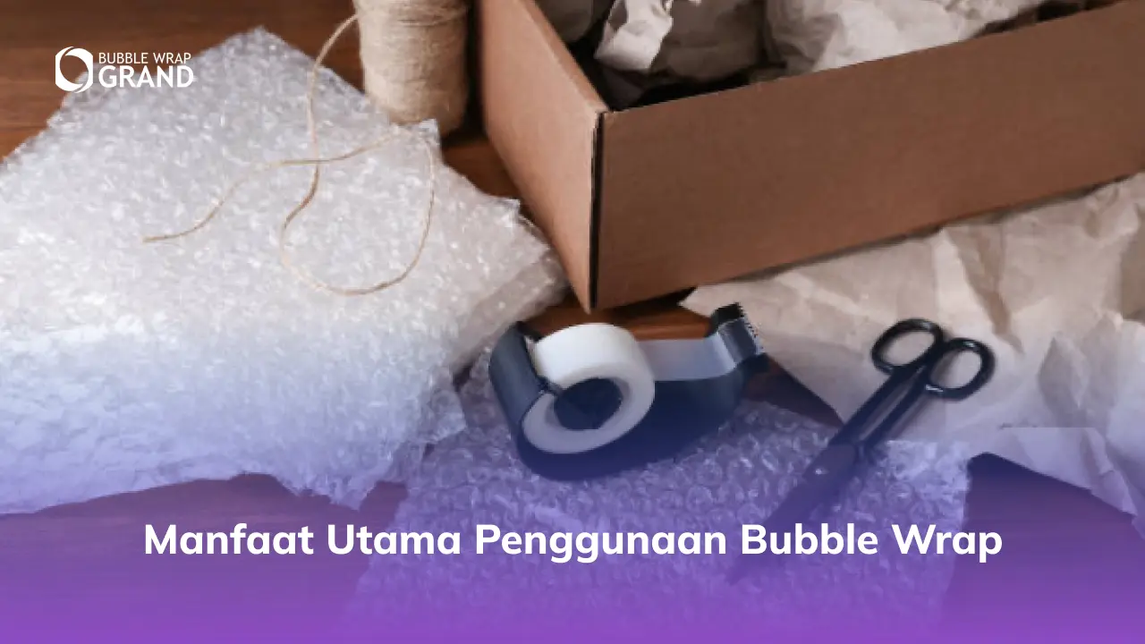 Manfaat Utama Menggunakan Bubble Wrap