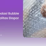 Rekomendasi Bubble Wrap Kualitas Ekspor