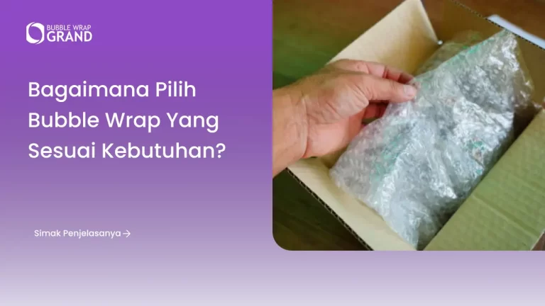 Bagaimana Pilih Bubble Wrap yang Sesuai Kebutuhan?