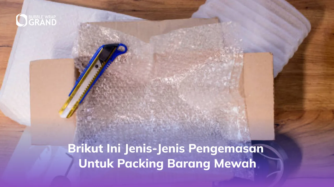 Brikut Ini Jenis-Jenis Pengemasan untuk Packing Barang Mewah