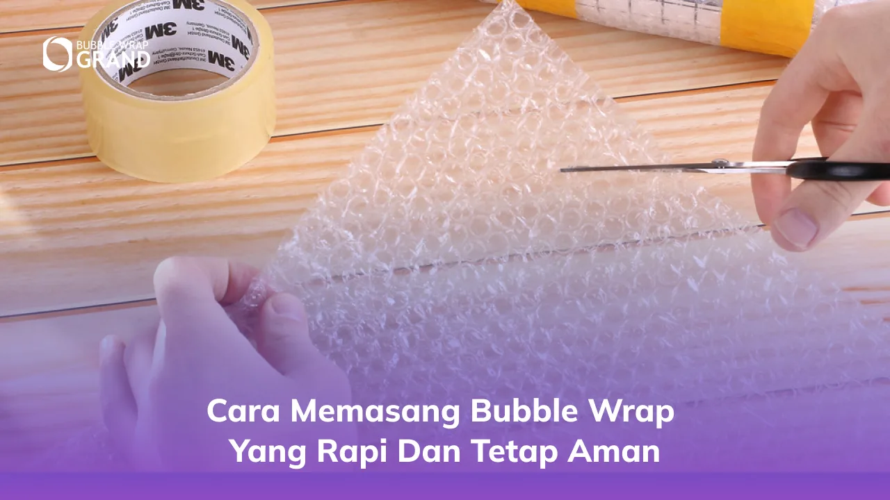 Cara Memasang Bubble Wrap yang Rapi dan Tetap Aman