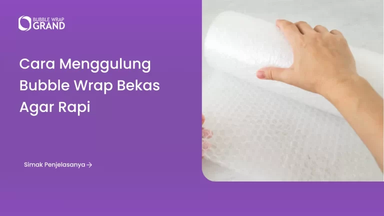 Cara Menggulung Bubble Wrap Bekas agar Rapi
