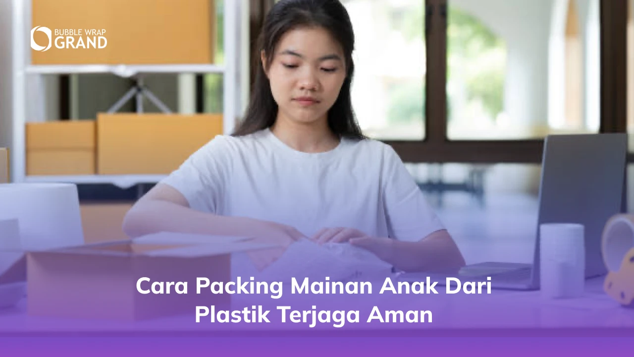 Cara Packing Mainan Anak dari Plastik Terjaga Aman