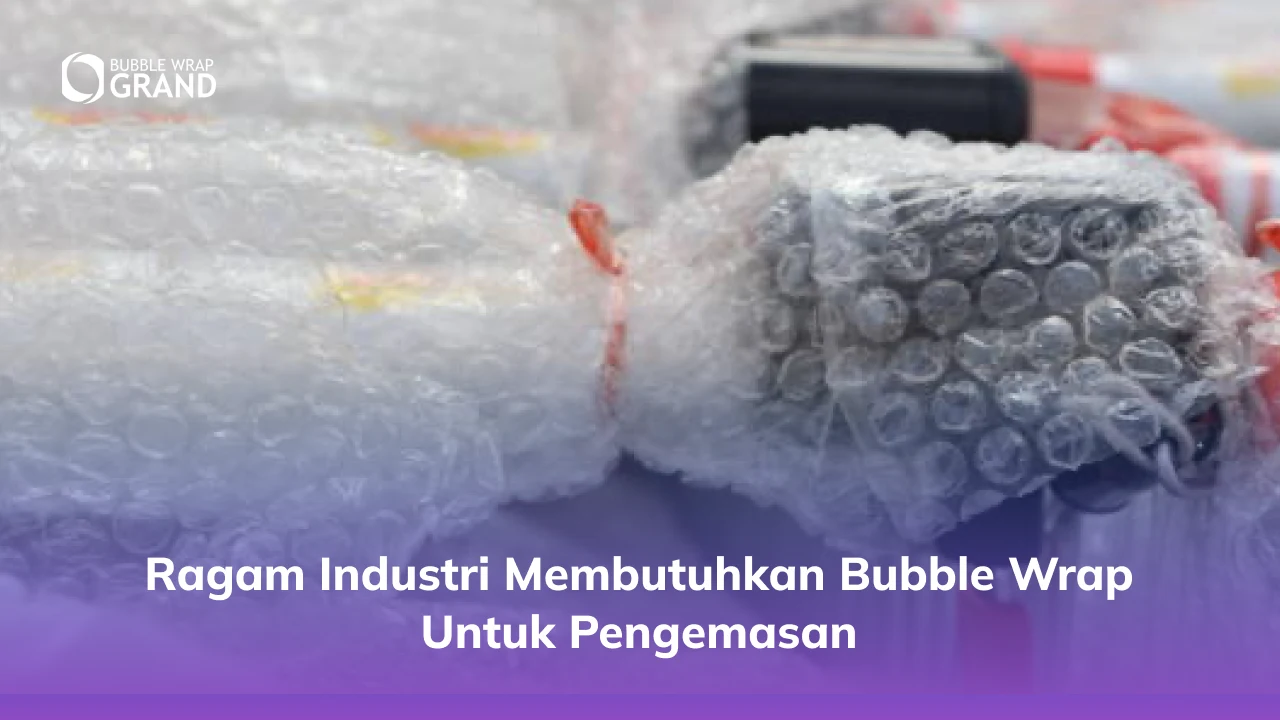 Ragam Industri Membutuhkan Bubble Wrap untuk Pengemasan