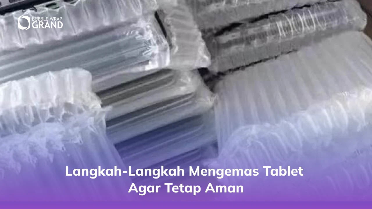 Langkah-Langkah Mengemas Tablet Agar Tetap Aman