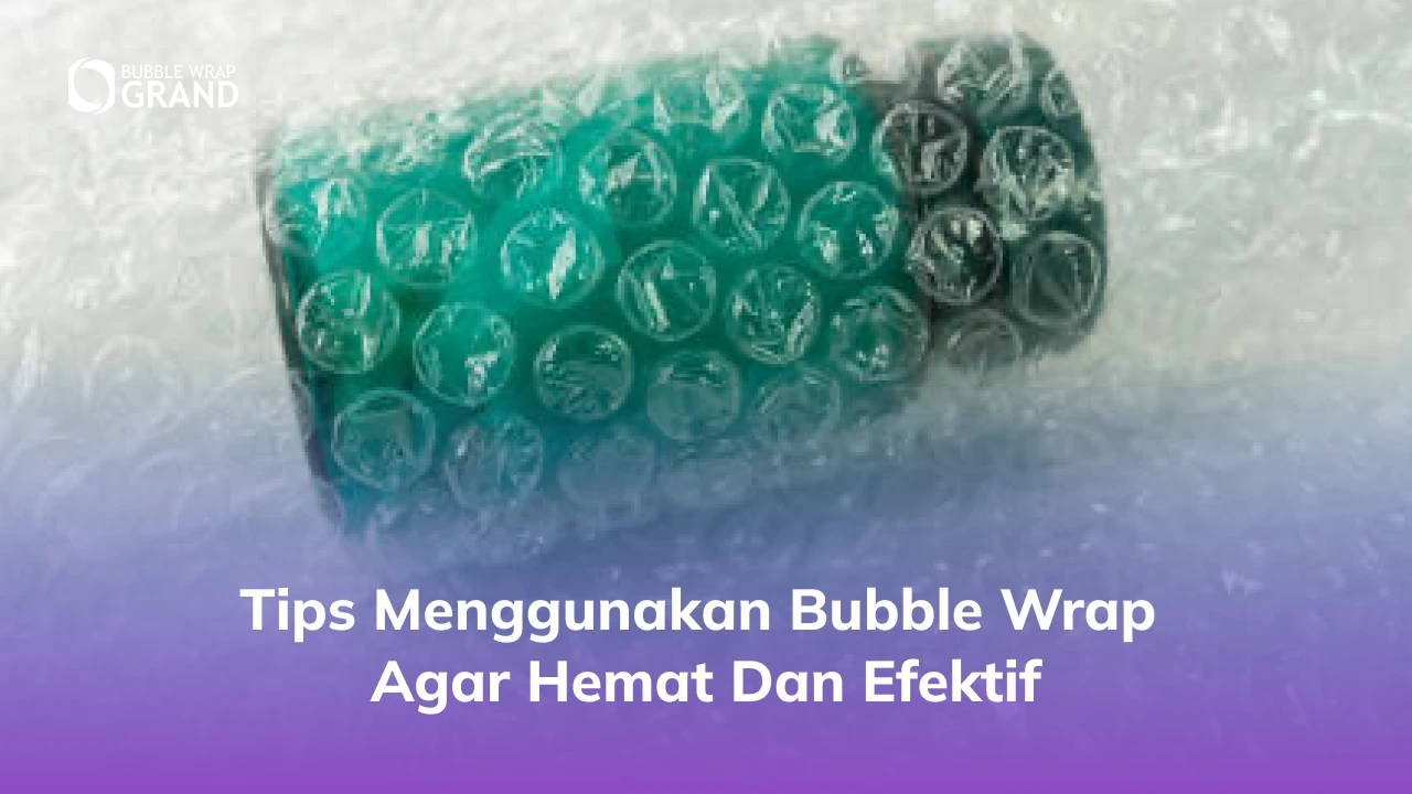 Tips Menggunakan Bubble Wrap agar Hemat dan Efektif