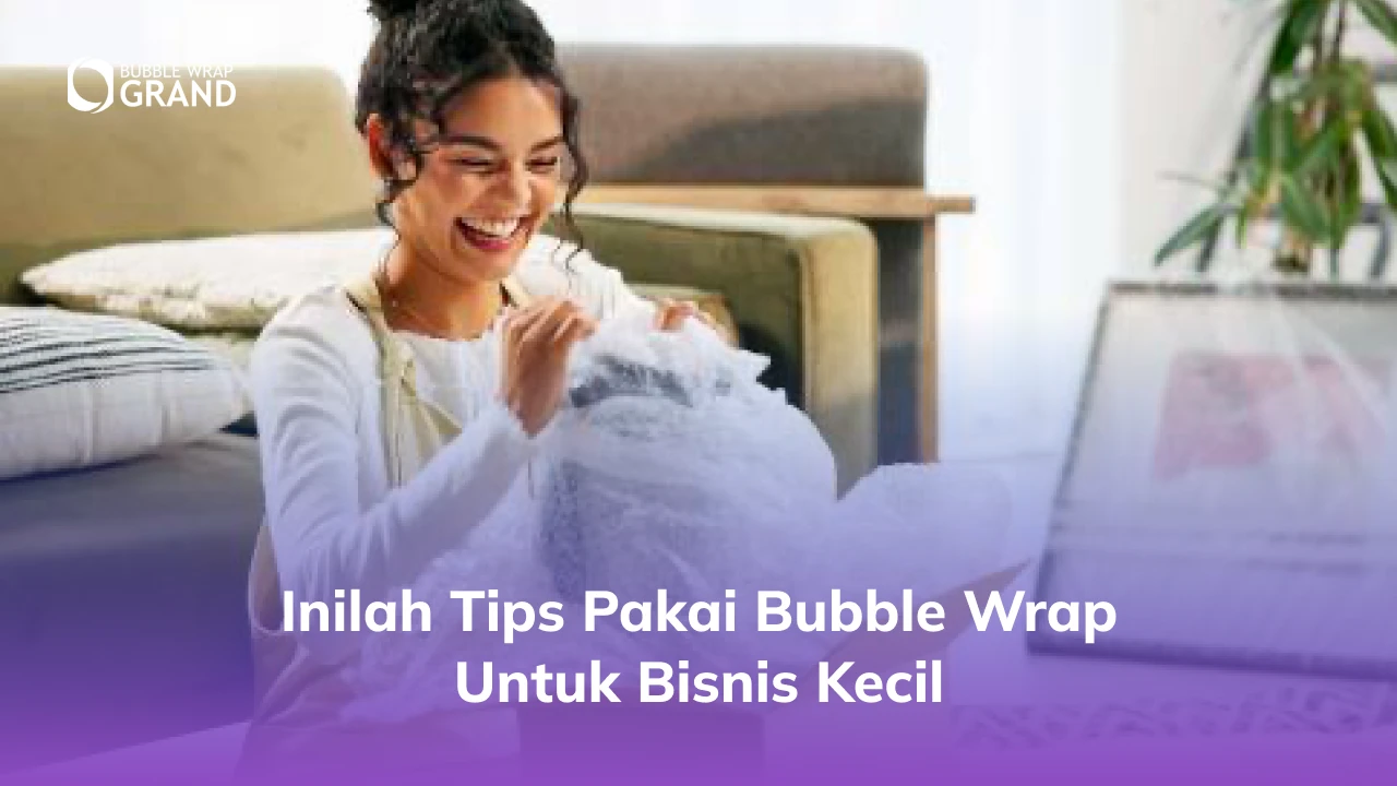 Inilah Tips Pakai Bubble Wrap untuk Bisnis Kecil