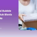Pilih Bubble Wrap untuk Bisnis Kecil Bahan Awet
