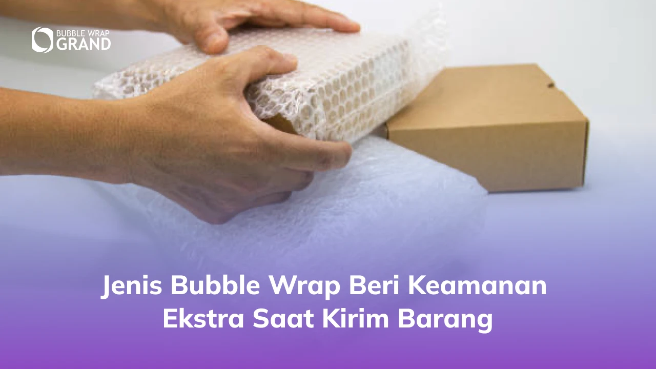 Jenis Bubble Wrap untuk Keamanan Ekstra
