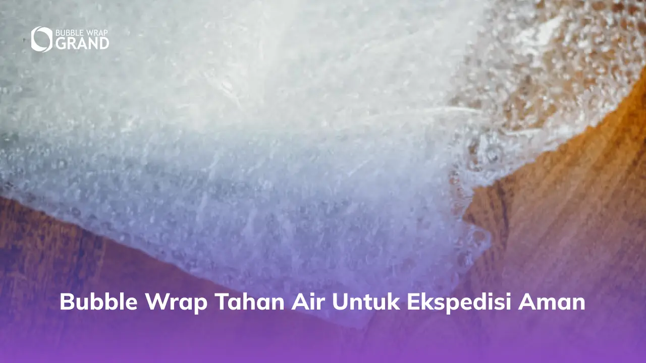 Bubble Wrap Tahan Air untuk Ekspedisi Aman