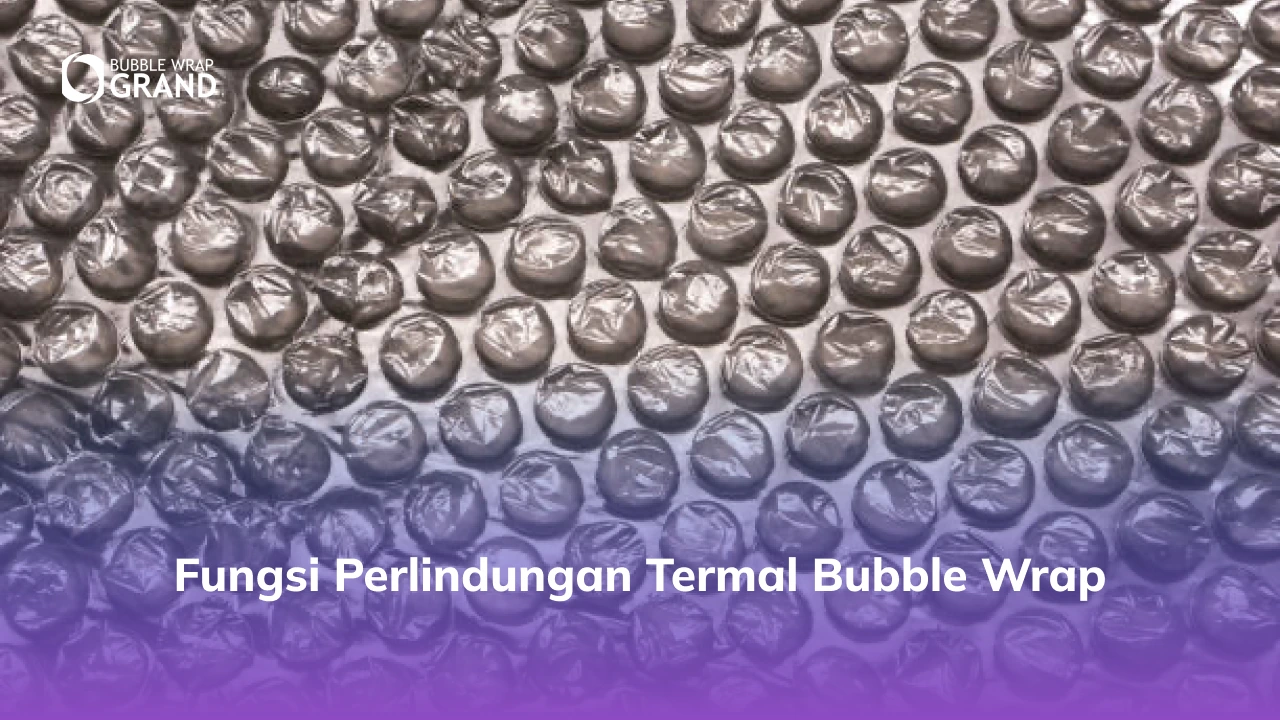 Fungsi Perlindungan Termal dari Lapisan dalam Bubble Wrap