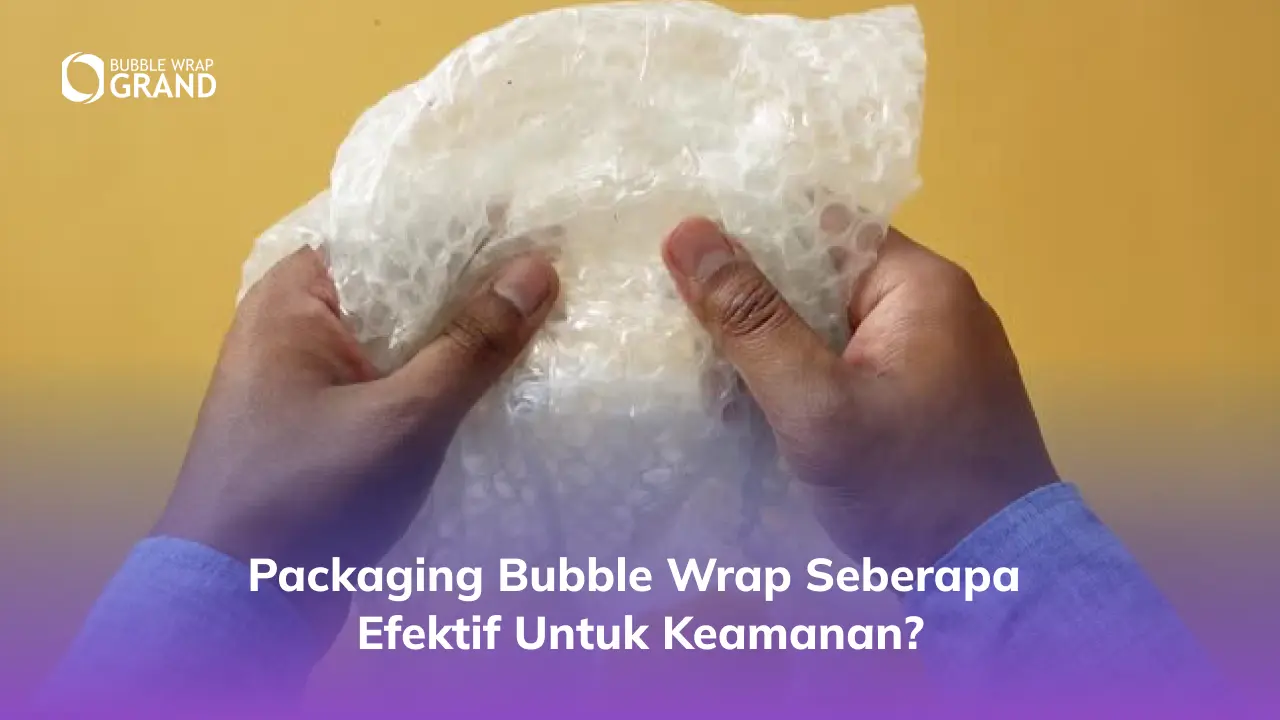 Packaging Bubble Wrap Seberapa Efektif untuk Keamanan?