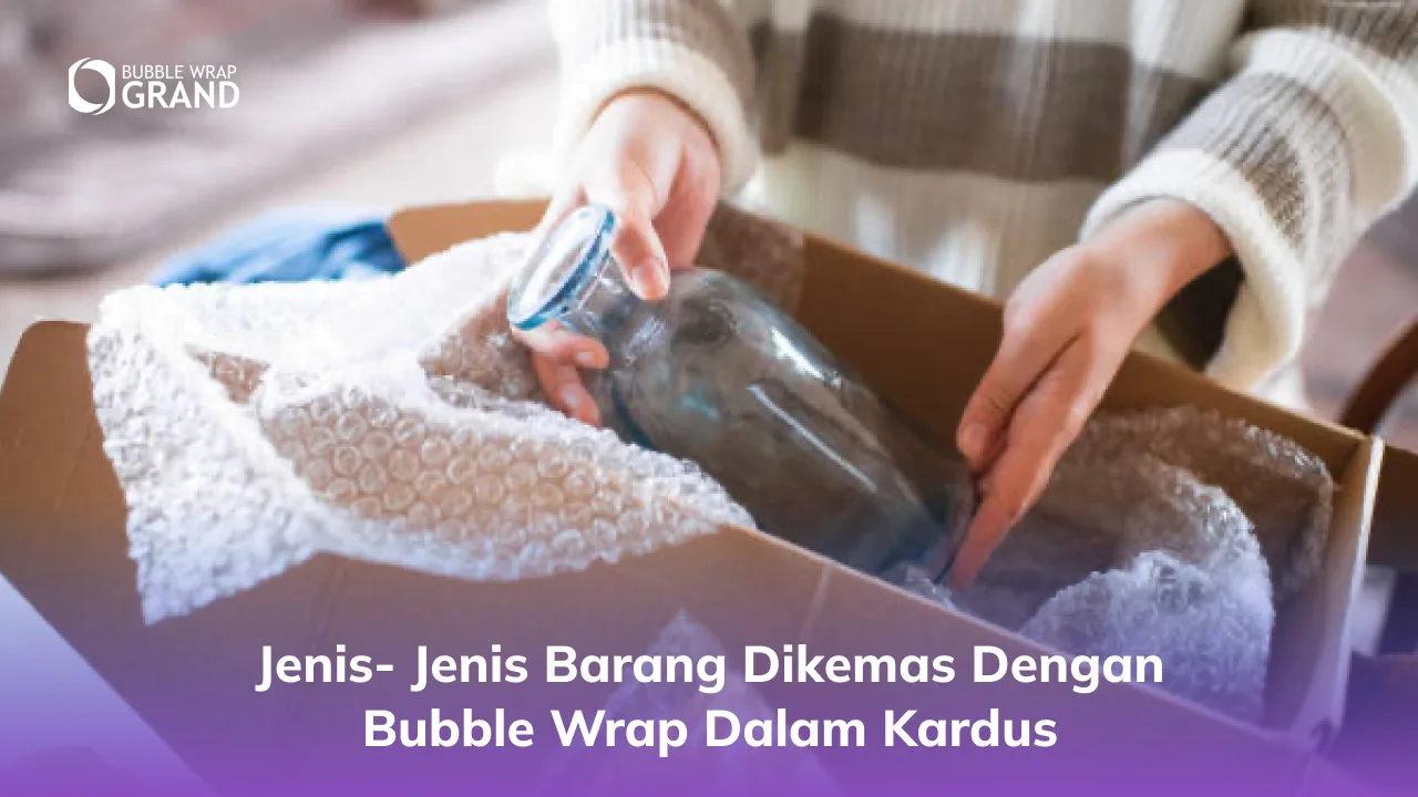 Jenis- Jenis Barang Dikemas dengan Bubble Wrap Dalam Kardus