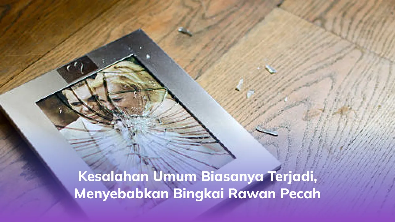 Kesalahan Umum Biasanya Terjadi, Menyebabkan Bingkai Rawan Pecah
