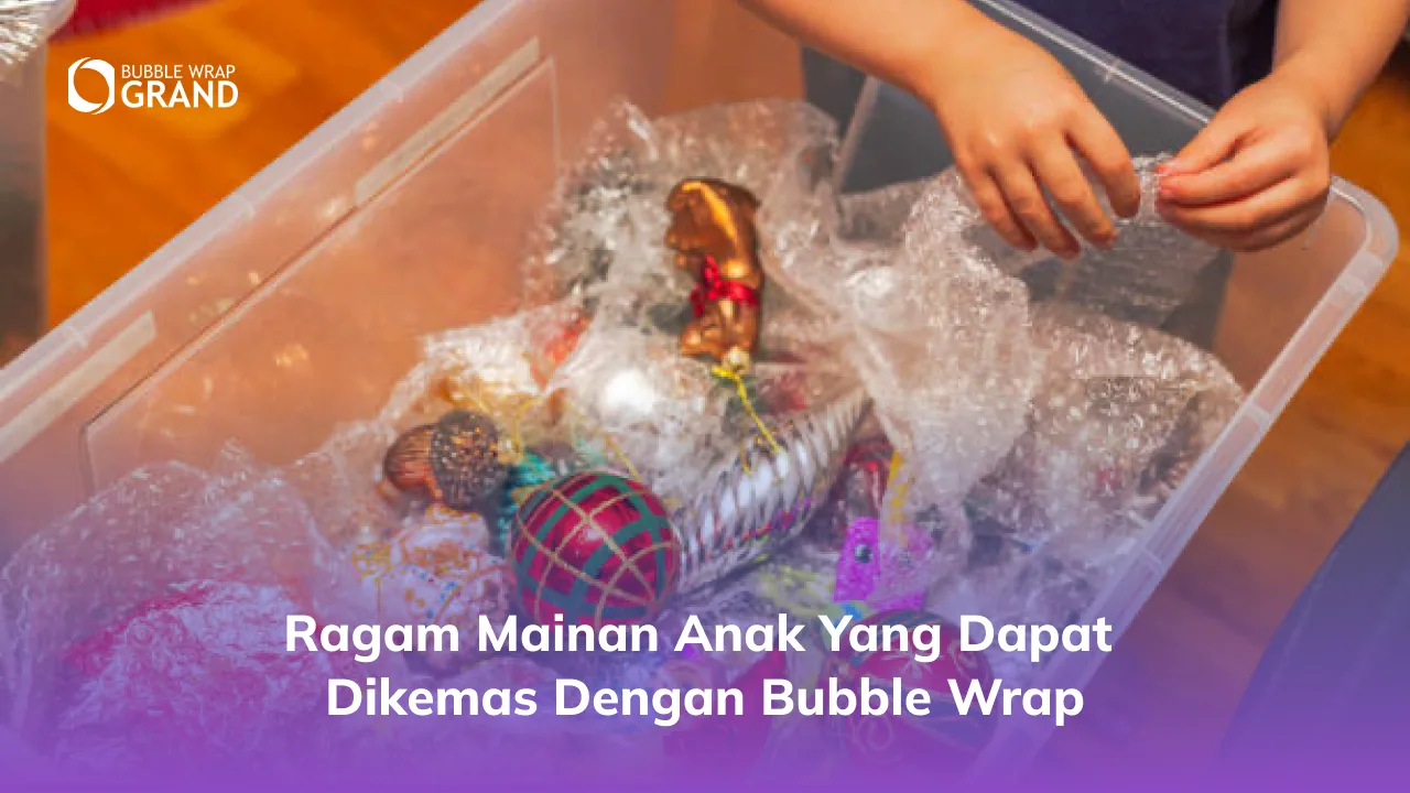Ragam Mainan Anak yang Dapat Dikemas dengan Bubble Wrap