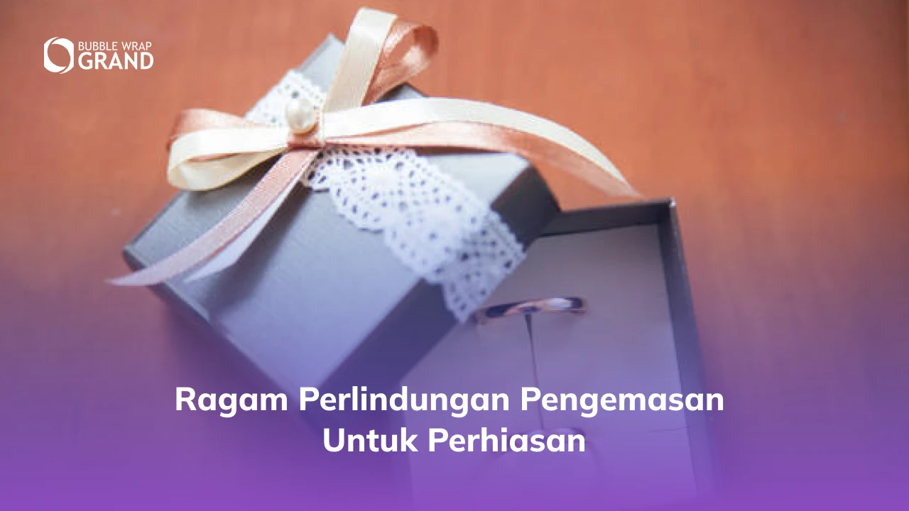 Ragam Perlindungan Pengemasan untuk Perhiasan