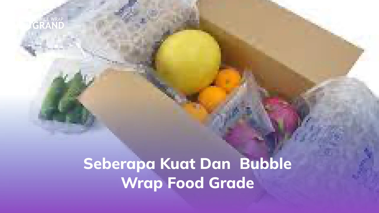 Seberapa Kuat dan Bubble Wrap Food Grade