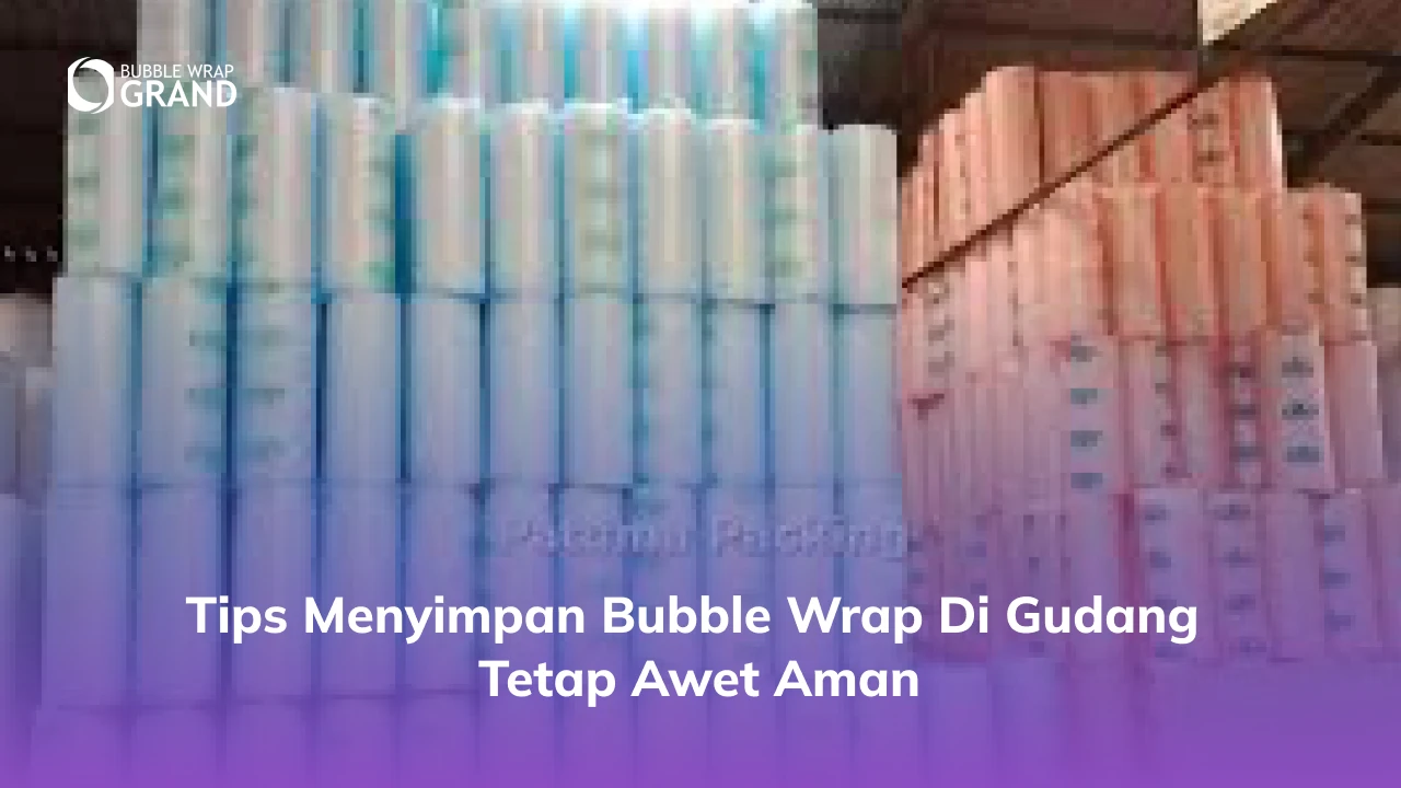 Tips Menyimpan Bubble Wrap di Gudang Tetap Awet Aman