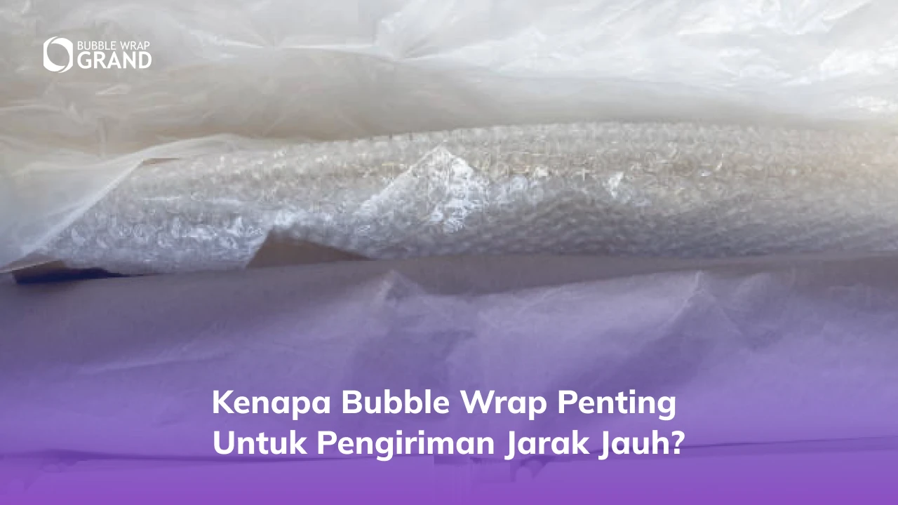1. Kenapa Bubble Wrap Penting untuk Pengiriman Jarak Jauh