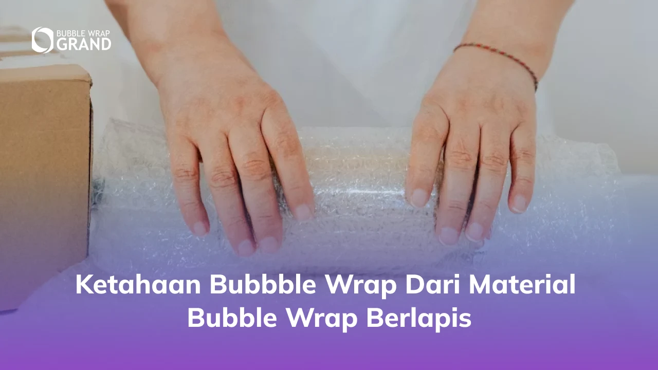2. Ketahaan Bubbble Wrap dari Material Bubble Wrap Berlapis