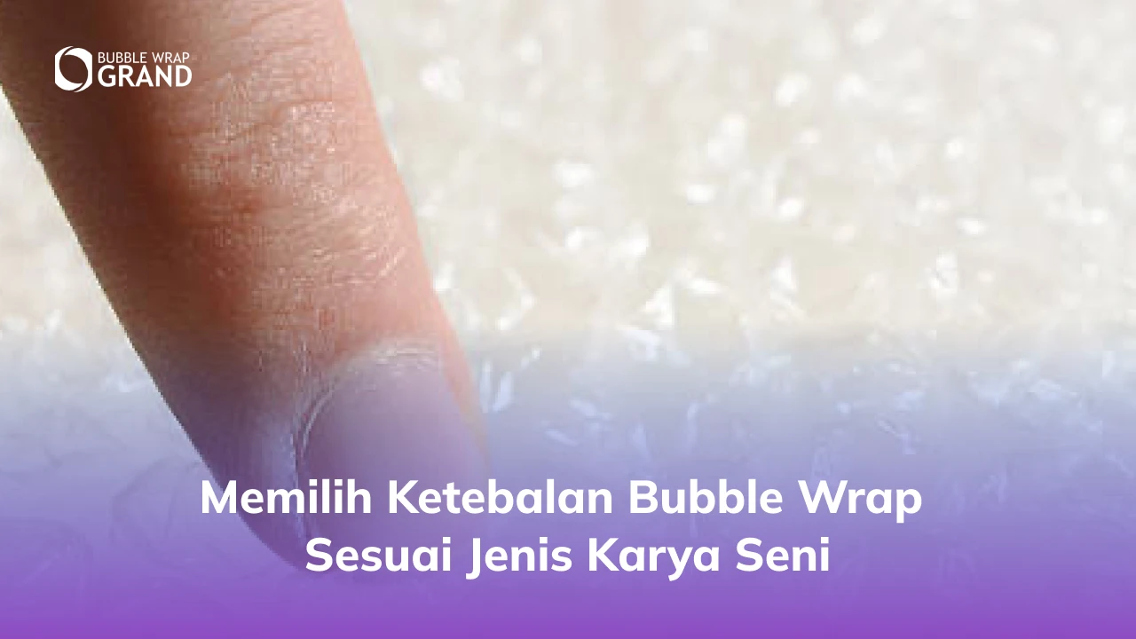 2. Memilih Ketebalan Bubble Wrap Sesuai Jenis Karya Seni