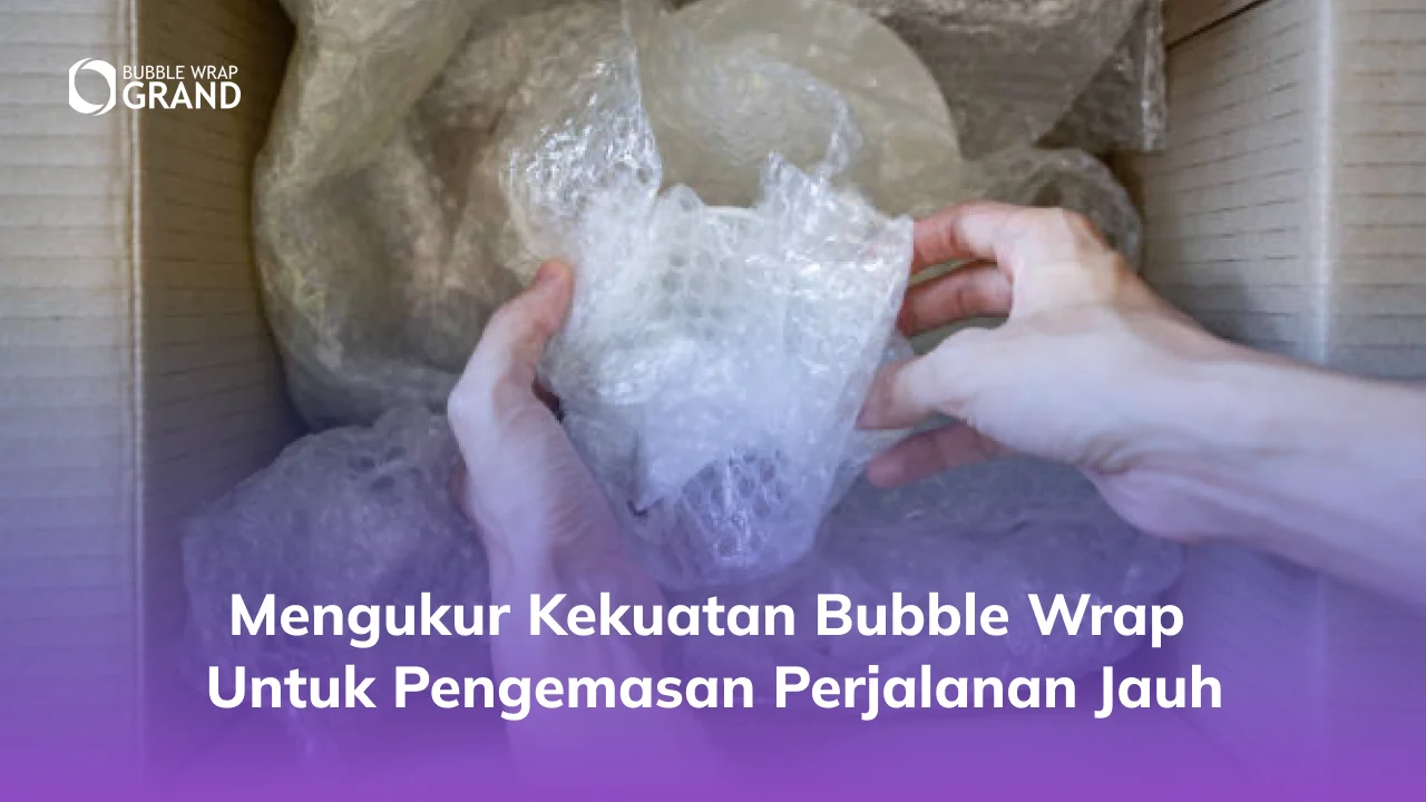 2. Mengukur Kekuatan Bubble Wrap untuk Pengemasan Perjalanan Jauh