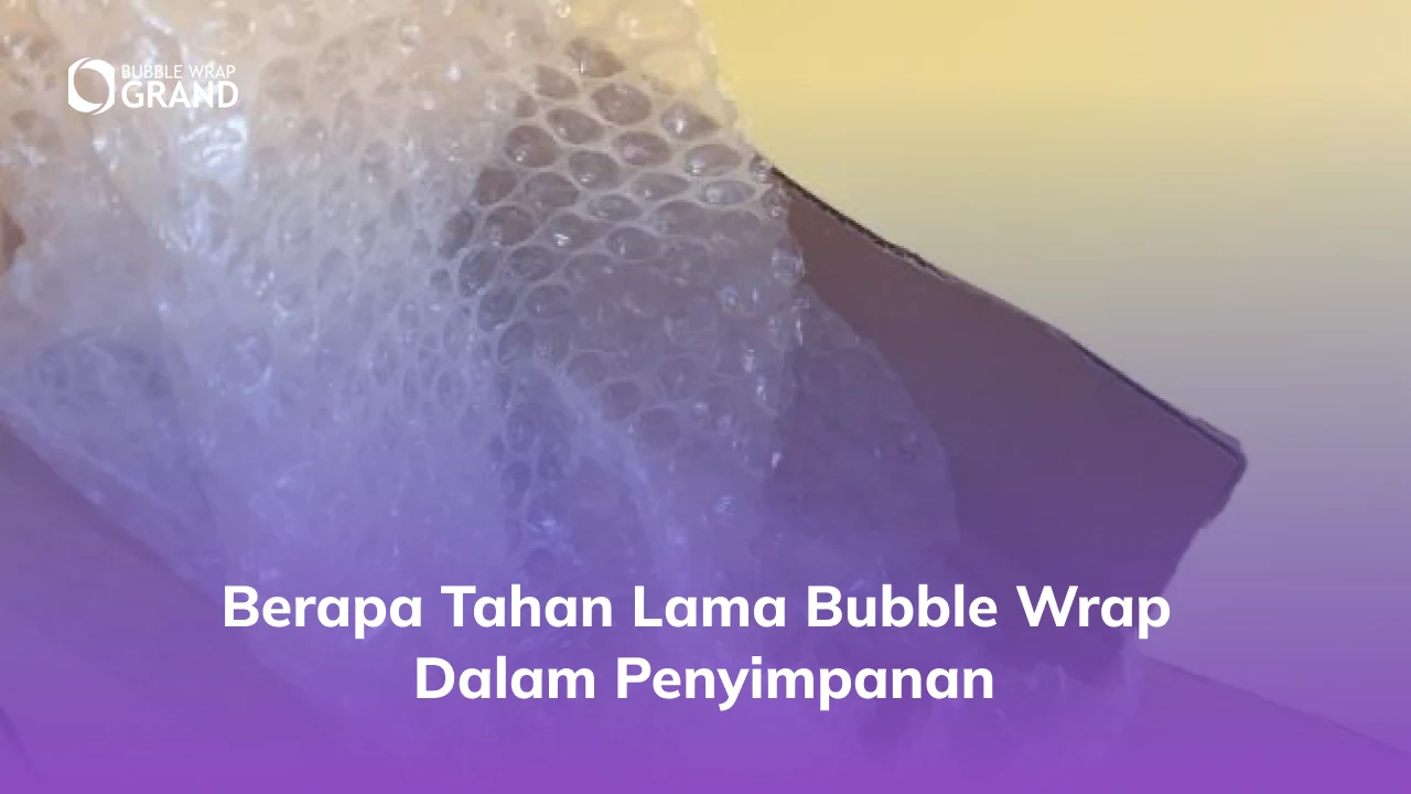 3. Berapa Tahan Lama Bubble Wrap Dalam Penyimpanan