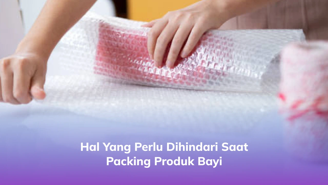 3. Hal yang perlu Dihindari Saat Packing Produk Bayi