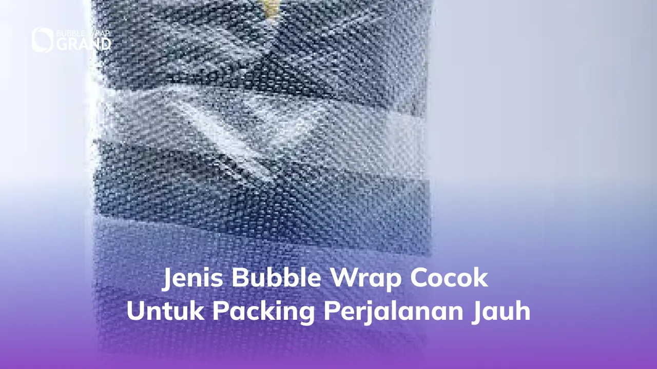 3. Jenis Bubble Wrap Cocok untuk Packing Perjalanan Jauh