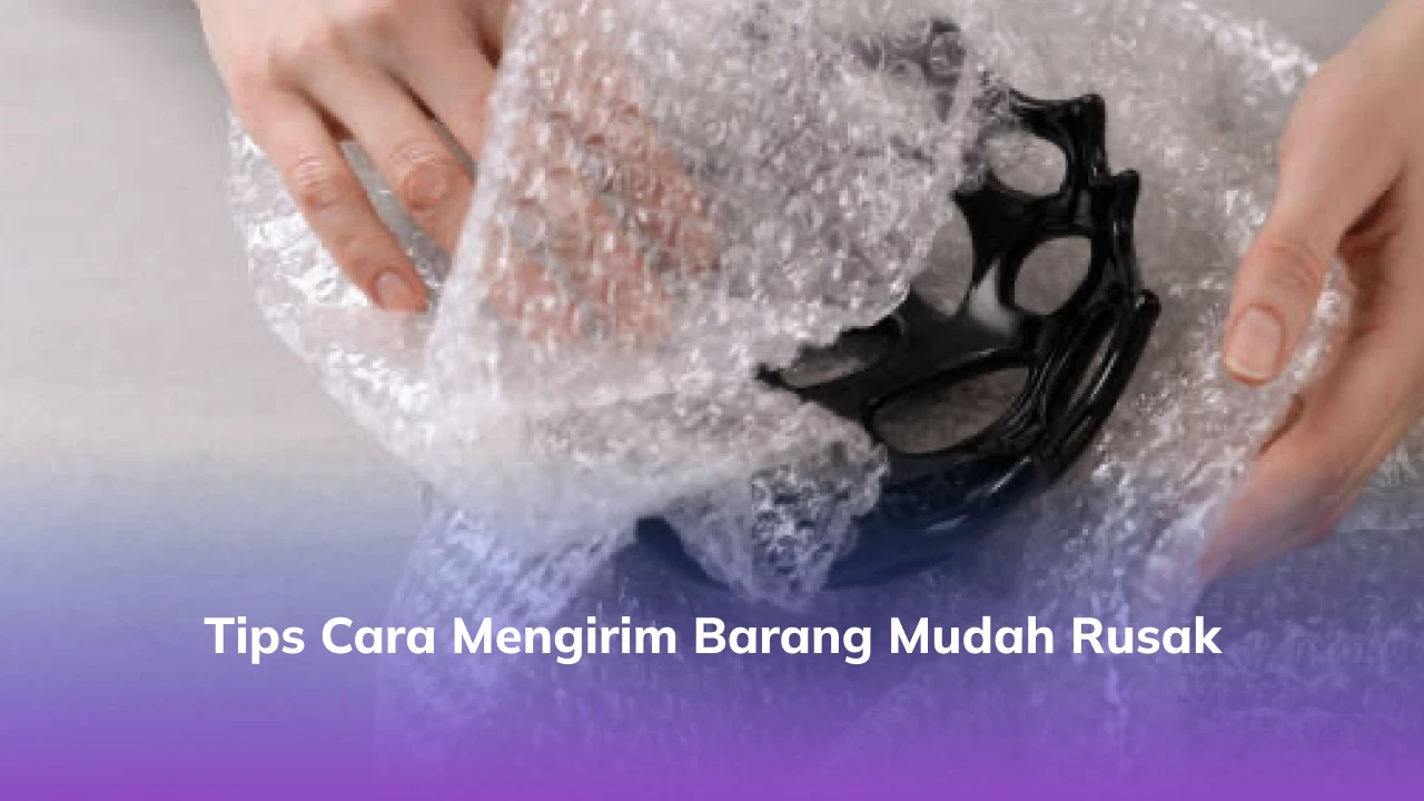 3. Tips Cara Mengirim Barang Mudah Rusak