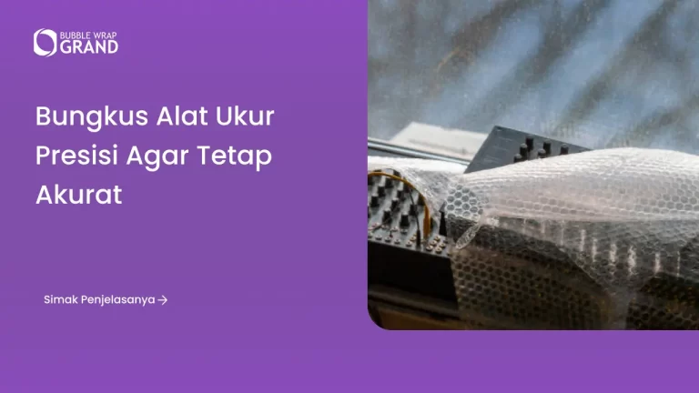 Bungkus Alat Ukur Presisi agar Tetap Akurat