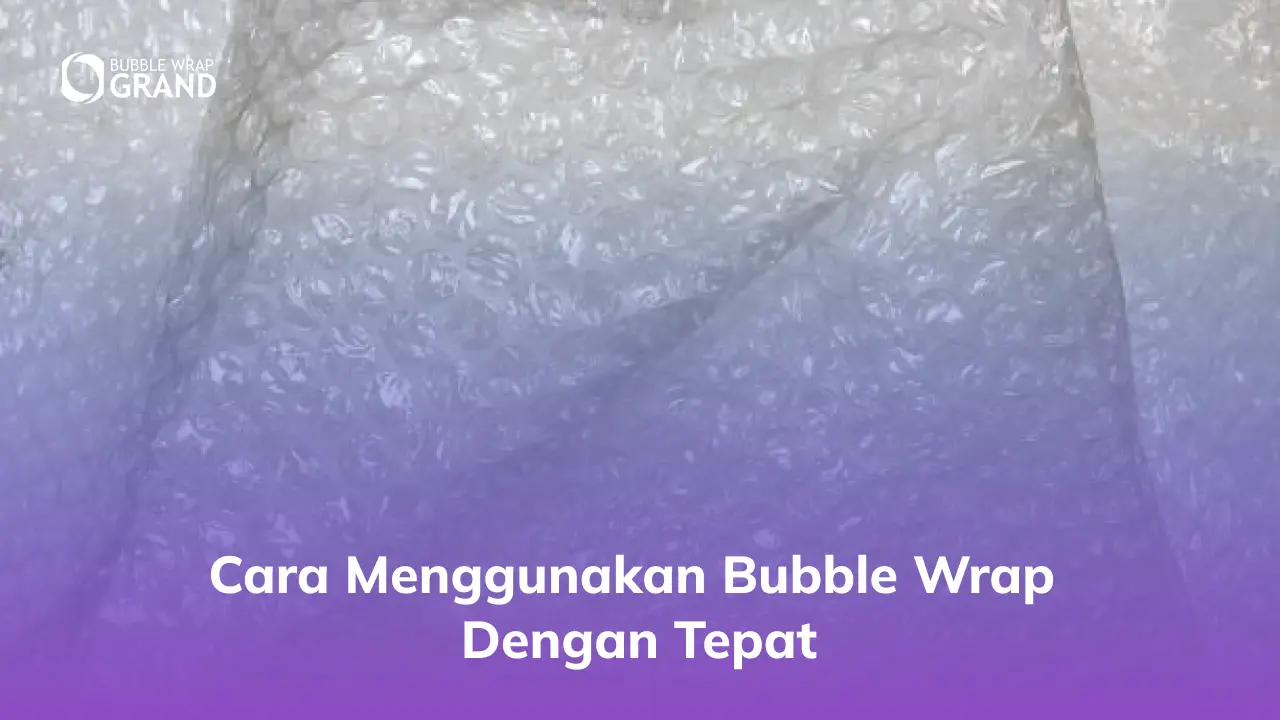 Cara Menggunakan Bubble Wrap dengan Tepat