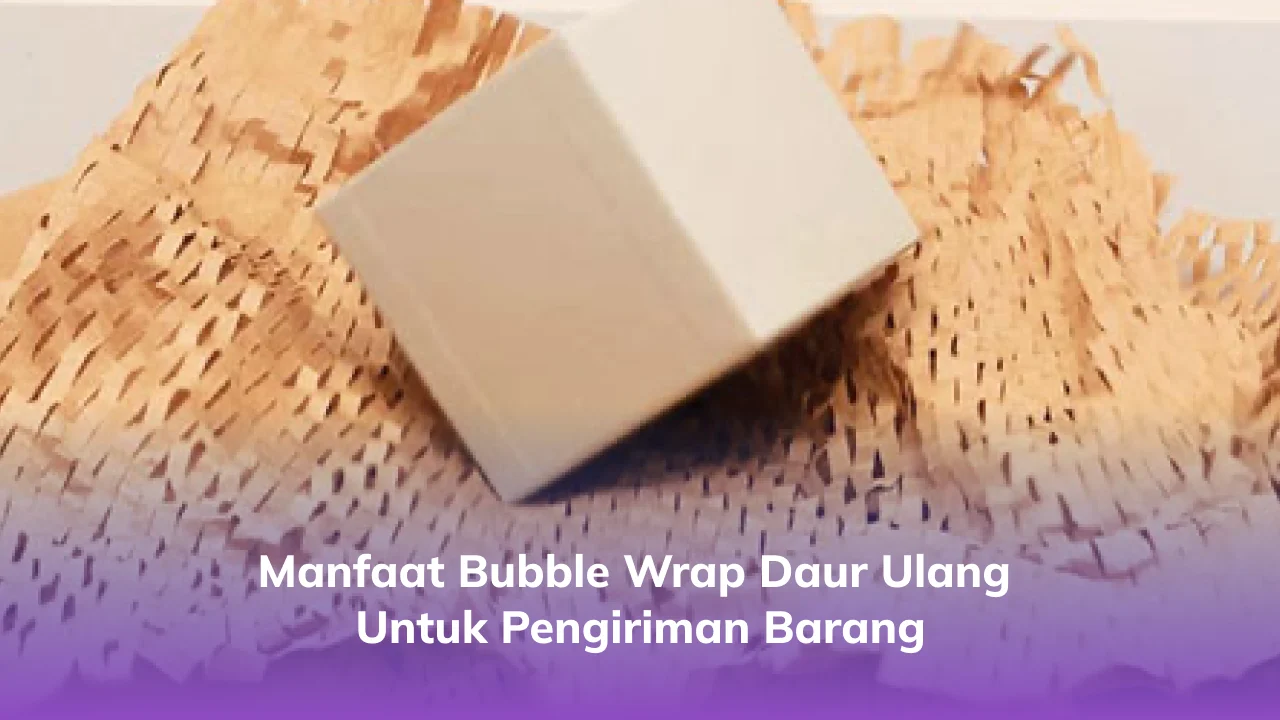 Manfaat Bubble Wrap Daur Ulang untuk Pengiriman Barang