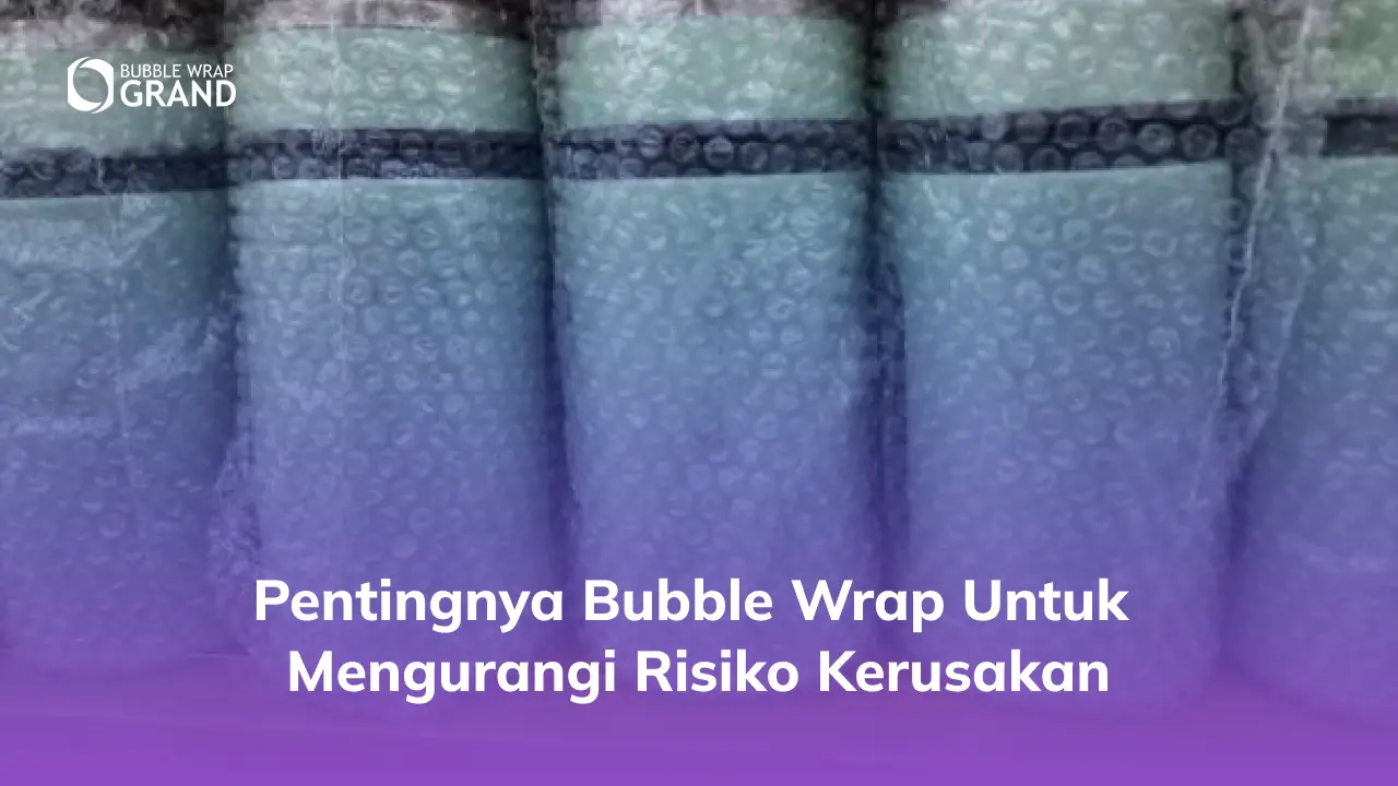 Pentingnya Bubble Wrap untuk Mengurangi Risiko Kerusakan