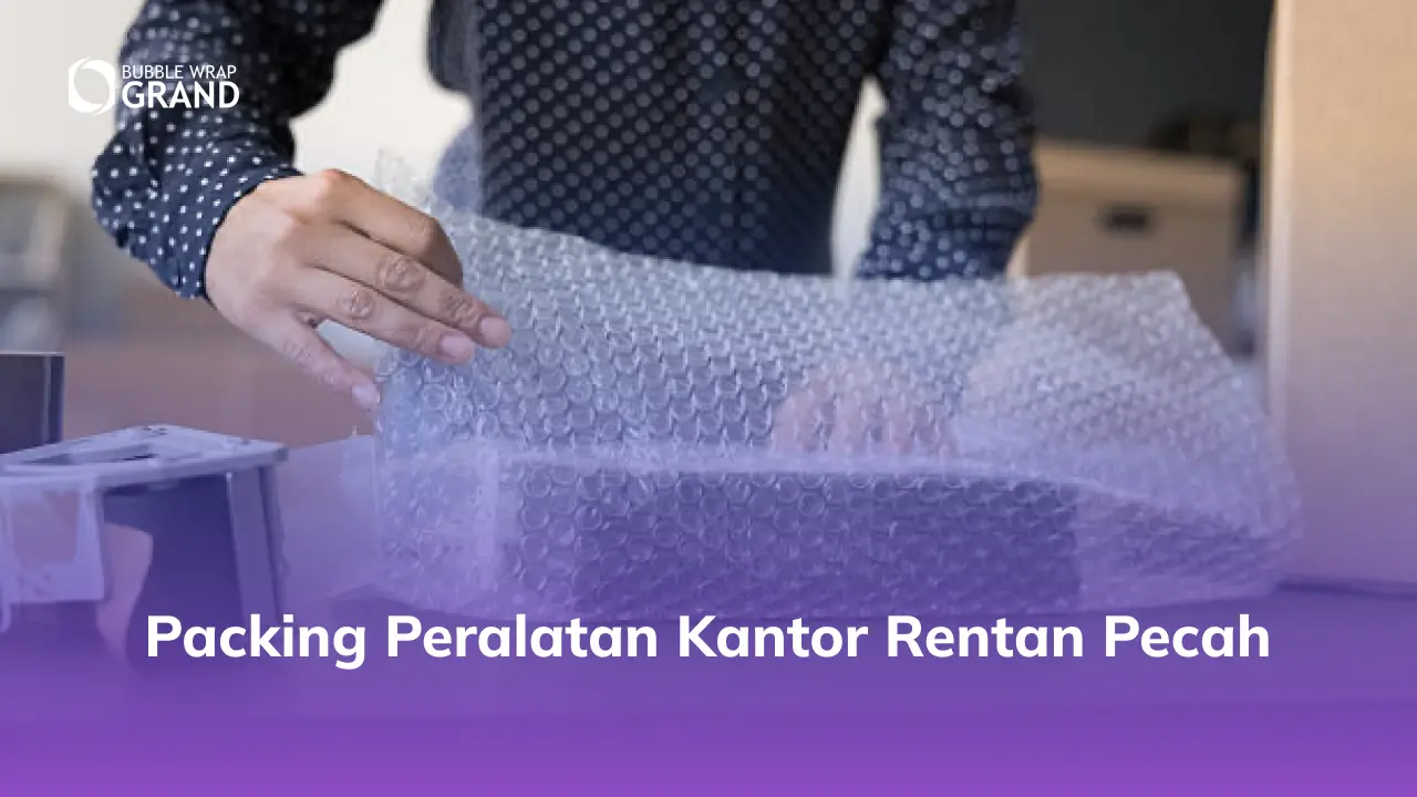 packing peralatan kantor rentan pecah