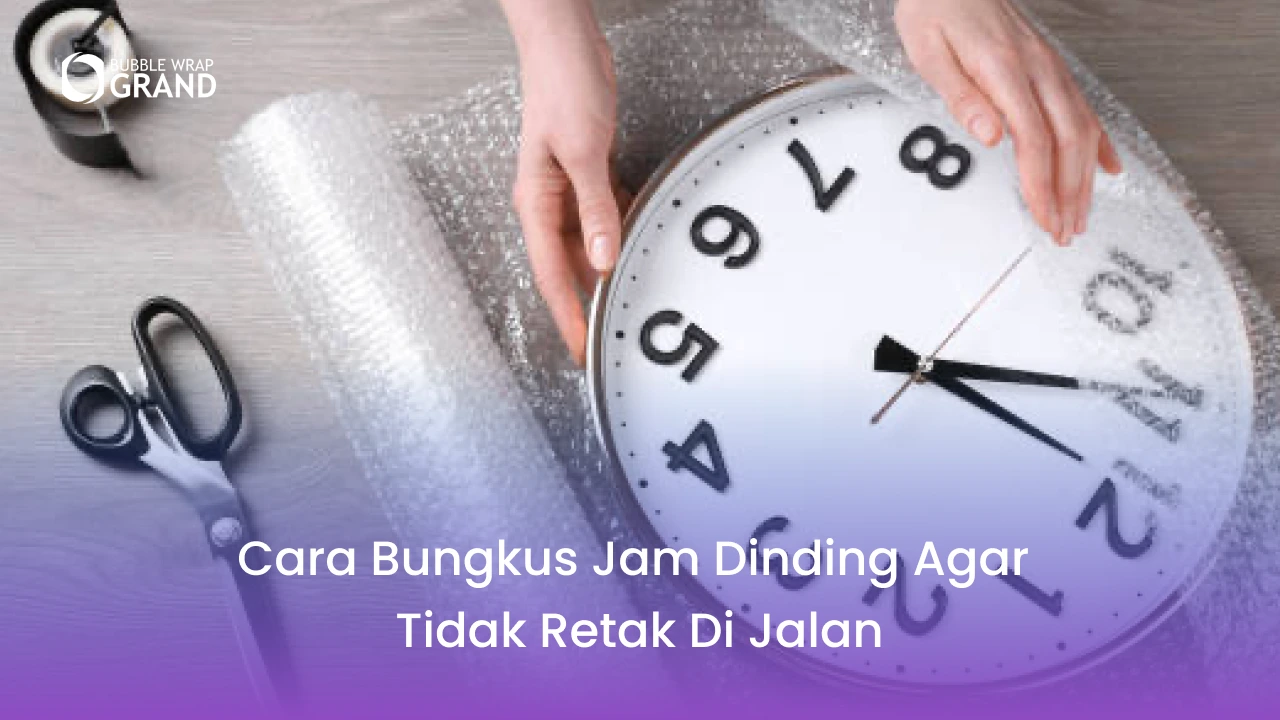 1. Cara Bungkus Jam Dinding Agar Tidak Retak di Jalan