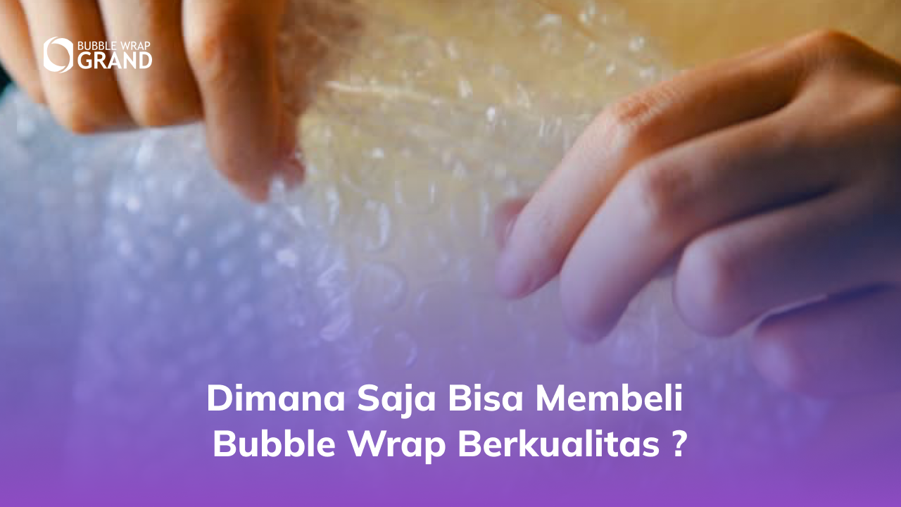 1. Dimana Saja Bisa Membeli Bubble Wrap Berkualitas