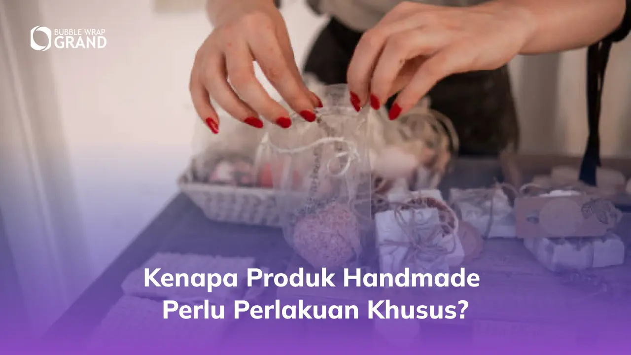 1. Kenapa Produk Handmade Perlu Perlakuan Khusus