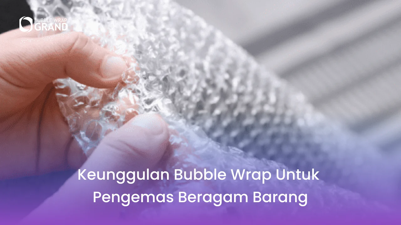 1. Keunggulan Bubble Wrap untuk Pengemas Beragam Barang