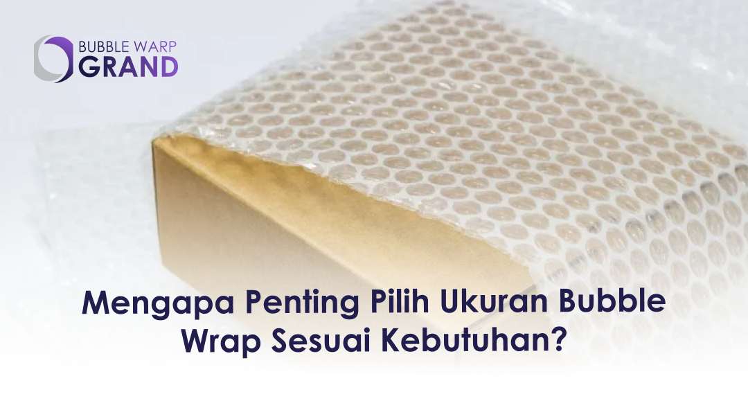 1. Mengapa Penting Pilih Ukuran Bubble Wrap Sesuai Kebutuhan