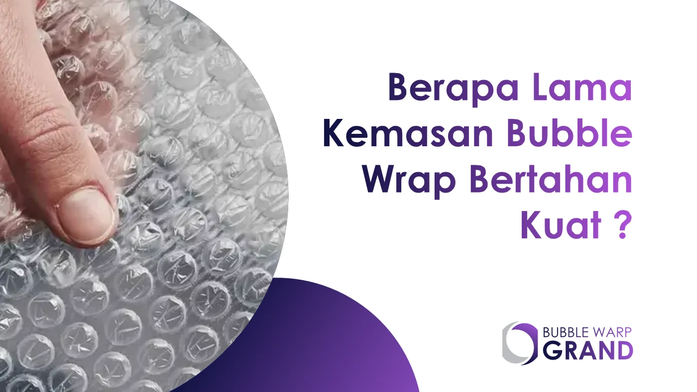 2. Berapa Lama Kemasan Bubble Wrap Bertahan Kuat