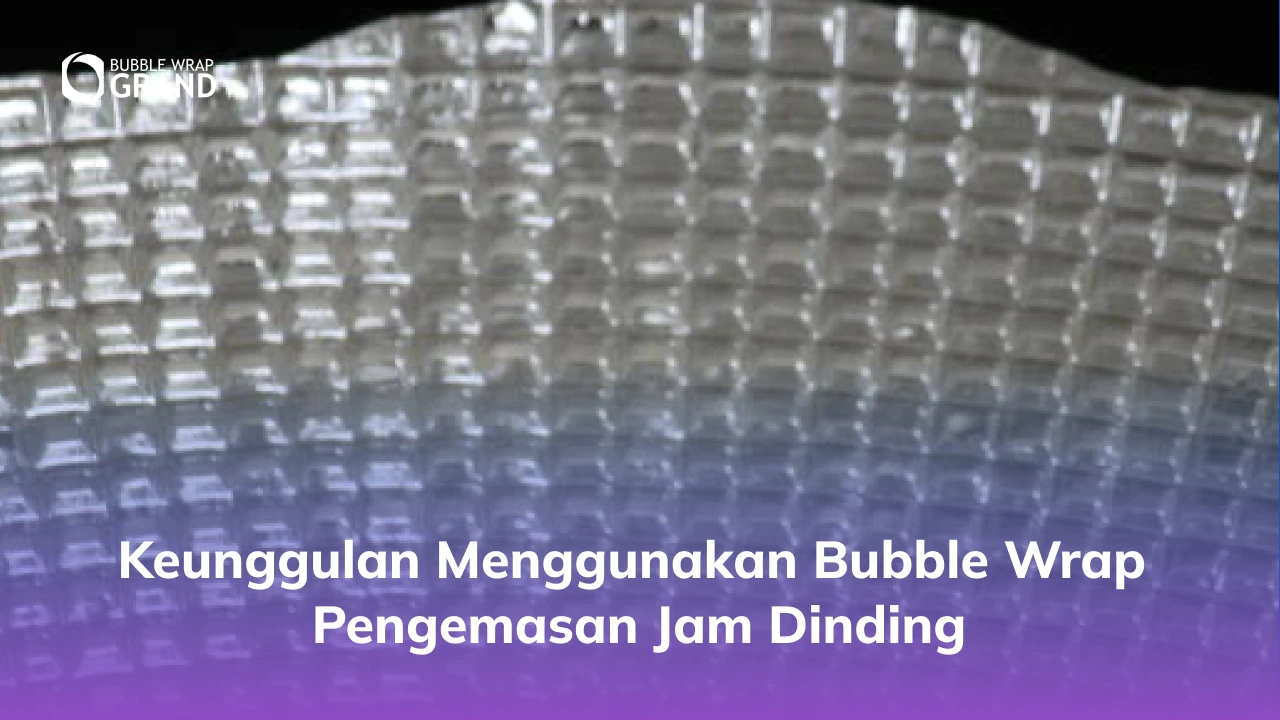 2. Keunggulan Menggunakan Bubble Wrap Pengemasan Jam Dinding